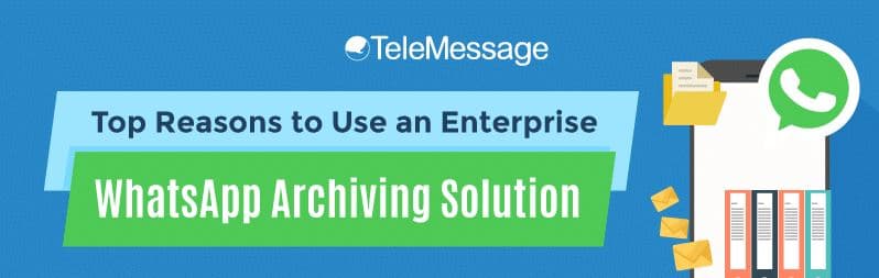 Top Reasons to Use an Enterprise WhatsApp Archiving Solution