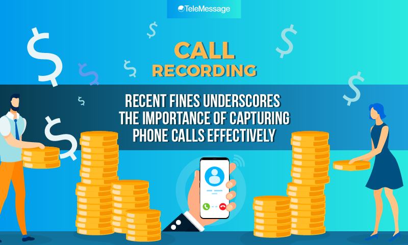 Recent Fines Underscores the Importance of Capturing Phone Calls Effectively
